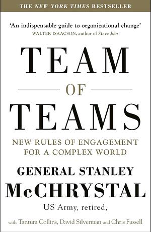 Team of Teams: New Rules of Engagement for a Complex World by David Silverman, Stanley McChrystal, Chris Fussell, Tantum Collins