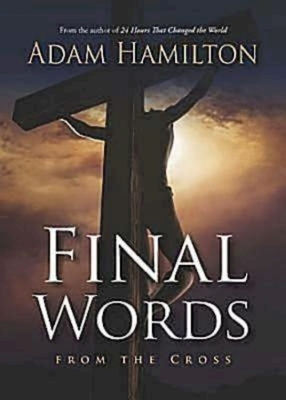 Final Words from the Cross Leader's Guide by Adam Hamilton