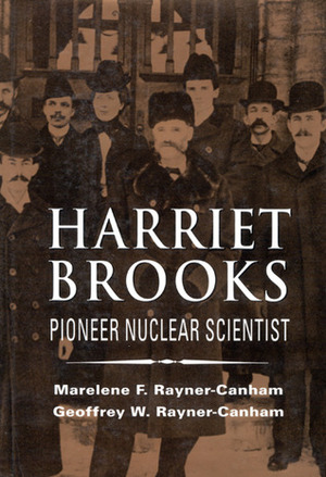 Harriet Brooks: Pioneer Nuclear Scientist by Marelene F. Rayner-Canham