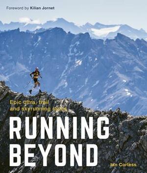 Running Beyond: Epic Ultra, Trail and Skyrunning Races by Ian Corless