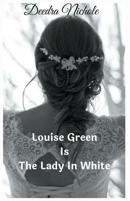 Louise Green Is The Lady In White by Deedra Nichole