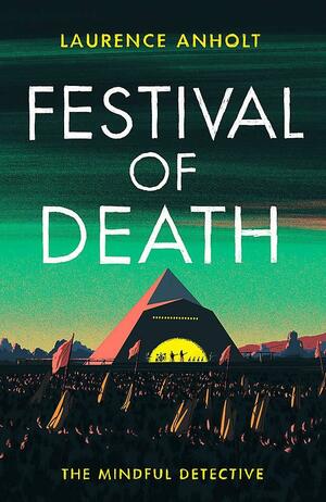 Festival of Death: A Thrilling Murder Mystery Set Among the Roaring Crowds of Glastonbury Festival (the Mindful Detective) by Laurence Anholt