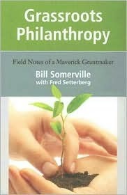 Grassroots Philanthropy: Field Notes of a Maverick Grantmaker by Fred Setterberg, Bill Somerville