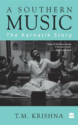 A Southern Music: The Karnatik Story by T. M. Krishna