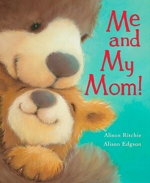 Me and My Mom! by Alison Edgson, Alison Ritchie