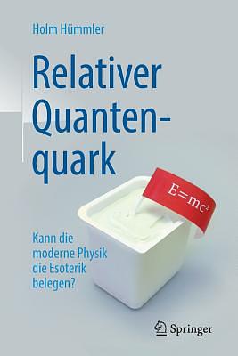 Relativer Quantenquark: Kann Die Moderne Physik Die Esoterik Belegen? by Holm Gero Hümmler