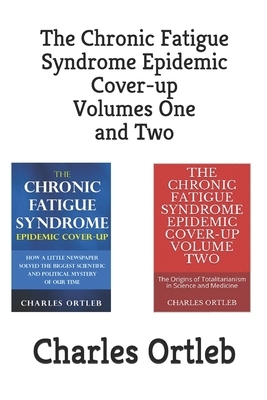 The Chronic Fatigue Syndrome Epidemic Cover-up Volumes One and Two by Charles Ortleb
