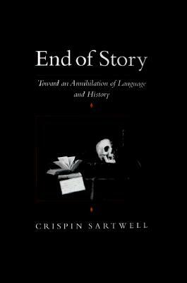 End of Story: Toward an Annihilation of Language and History by Crispin Sartwell