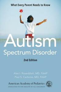Autism Spectrum Disorder: What Every Parent Needs to Know by American Academy of Pediatrics, Alan I. Rosenblatt MD Faap, Paul S. Carbone MD Faap
