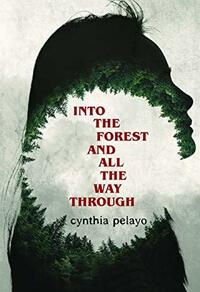 Into the Forest and all the Way Through by Cynthia Pelayo