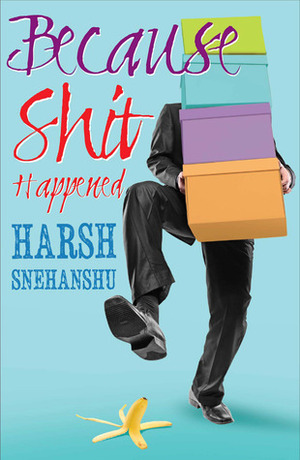 Because Shit Happened by Harsh Snehanshu