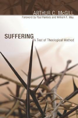 Suffering: A Test of Theological Method by Arthur C. McGill