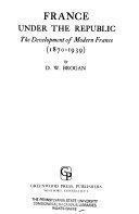 France Under The Republic: The Development Of Modern France, 1870 1939 by D.W. Brogan