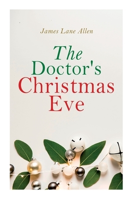 The Doctor's Christmas Eve: Christmas Classic by James Lane Allen