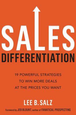 Sales Differentiation: 19 Powerful Strategies to Win More Deals at the Prices You Want by Lee B. Salz