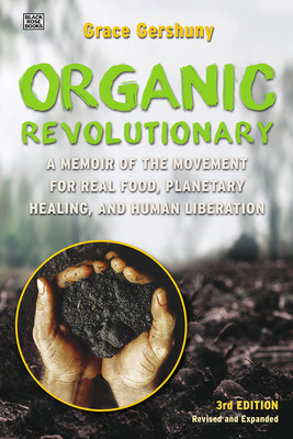 The Organic Revolutionary: A Memoir from the Movement for Real Food, Planetary Healing, and Human Liberation by Grace Gershuny