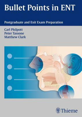Bullet Points in ENT: Postgraduate and Exit Exam Preparation by Carl Philpott, Matthew Clark, Peter Tassone