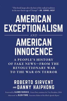 American Exceptionalism and American Innocence: A People's History of Fake News--From the Revolutionary War to the War on Terror by Danny Haiphong, Roberto Sirvent