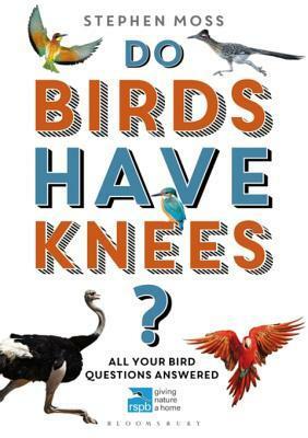 Do Birds Have Knees?: All Your Bird Questions Answered by Stephen Moss