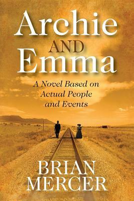 Archie and Emma: A Novel Based on Actual People and Events by Brian Mercer