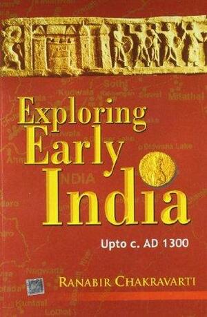 Exploring Early India, Up to C. Ad 1300 by Ranabir Chakravarti