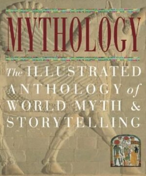 Mythology: The Illustrated Anthology of World Myth and Storytelling by C. Scott Littleton