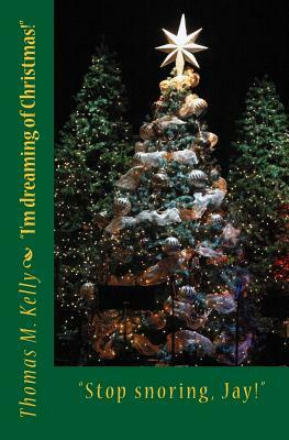 Stop snoring, Jay!: I'm dreaming of Christmas. by Thomas M. Kelly