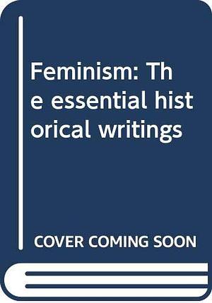 Feminism: The essential historical writings by Miriam Schneir, Miriam Schneir