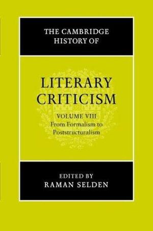 The Cambridge History of Literary Criticism: From Formalism to Poststructuralism by Raman Selden