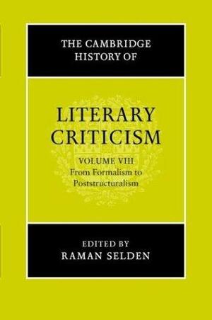 The Cambridge History of Literary Criticism: From Formalism to Poststructuralism by Raman Selden