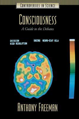 Consciousness: A Guide to the Debates by Anthony Freeman