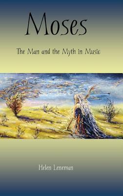 Moses: The Man and the Myth in Music by Helen Leneman