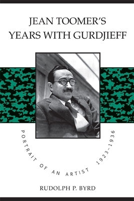 Jean Toomer's Years with Gurdjieff: Portrait of an Artist, 1923-1936 by Rudolph P. Byrd