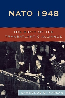 NATO 1948: The Birth of the Transatlantic Alliance by Lawrence S. Kaplan