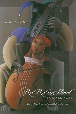 Red Riding Hood for All Ages: A Fairy-Tale Icon in Cross-Cultural Contexts by Sandra L. Beckett
