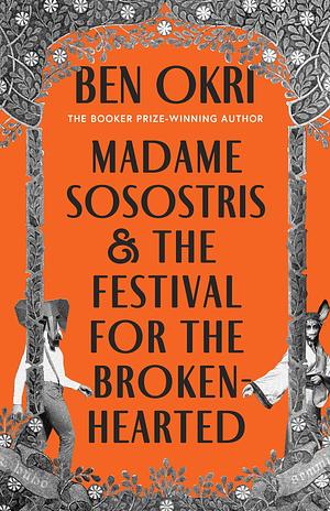 Madame Sosostris and the Festival for the Broken-Hearted by Ben Okri, Ben Okri