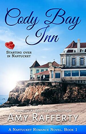 Cody Bay Inn: Starting Over In Nantucket: A Nantucket Romance Novel. Book 1 by Amy Rafferty