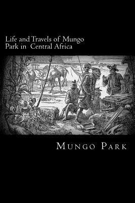 Life and Travels of Mungo Park in Central Africa by Mungo Park