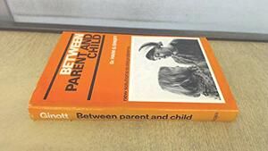 Between Parent and Child by Haim G. Ginott