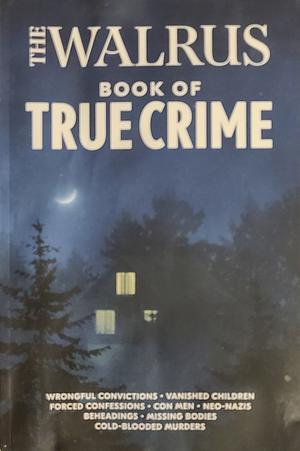 The Walrus Book of True Crime by Tajja Isen, Carmine Starnino