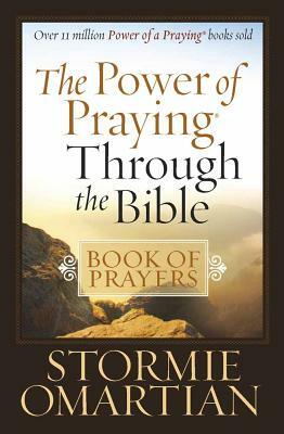 The Power of Praying(r) Through the Bible Book of Prayers by Stormie Omartian