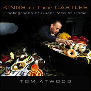 Kings in Their Castles: Photographs of Queer Men at Home by Tom Atwood, Charles Kaiser