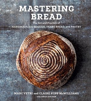 Mastering Bread: The Art and Practice of Handmade Sourdough, Yeast Bread, and Pastry [A Baking Book] by Marc Vetri