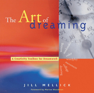 The Art of Dreaming: Tools for Creative Dream Work (Dream Interpretation Book, for Readers of Inner Work) by Jill Mellick