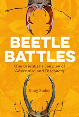 Beetle Battles: One Scientist's Journey of Adventure and Discovery by Douglas J. Emlen