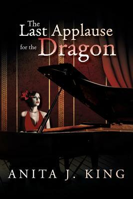 The Last Applause for the Dragon by Anita King