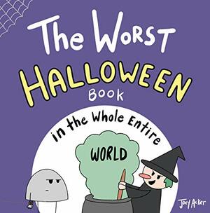 The Worst Halloween Book in the Whole Entire World (Entire World Books 7) by Joey Acker