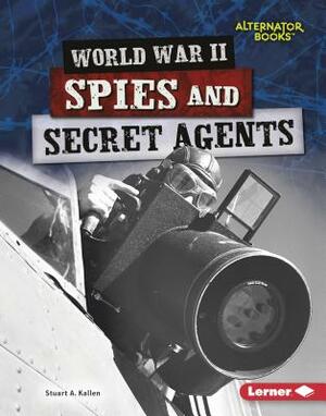 World War II Spies and Secret Agents by Stuart A. Kallen