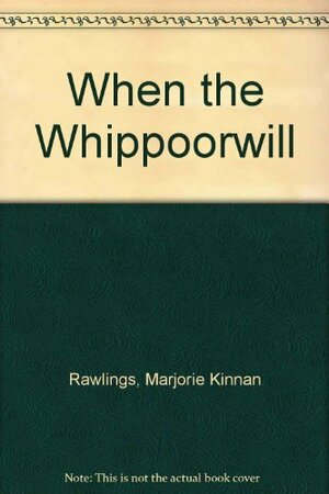 When the Whippoorwill by Marjorie Kinnan Rawlings