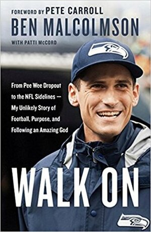 Walk on: From Pee Wee Dropout to the NFL Sidelines--My Unlikely Story of Football, Purpose, and Following an Amazing God by Ben Malcolmson